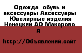 Одежда, обувь и аксессуары Аксессуары - Ювелирные изделия. Ненецкий АО,Макарово д.